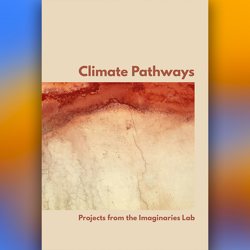 Climate Pathways: Projects from the Imaginaries Lab